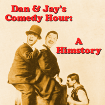 <em>Dan and Jay's Comedy Hour: A Himstory</em>