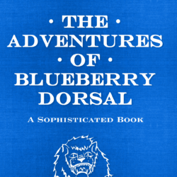 <em>The Adventures of Blueberry Dorsal</em>